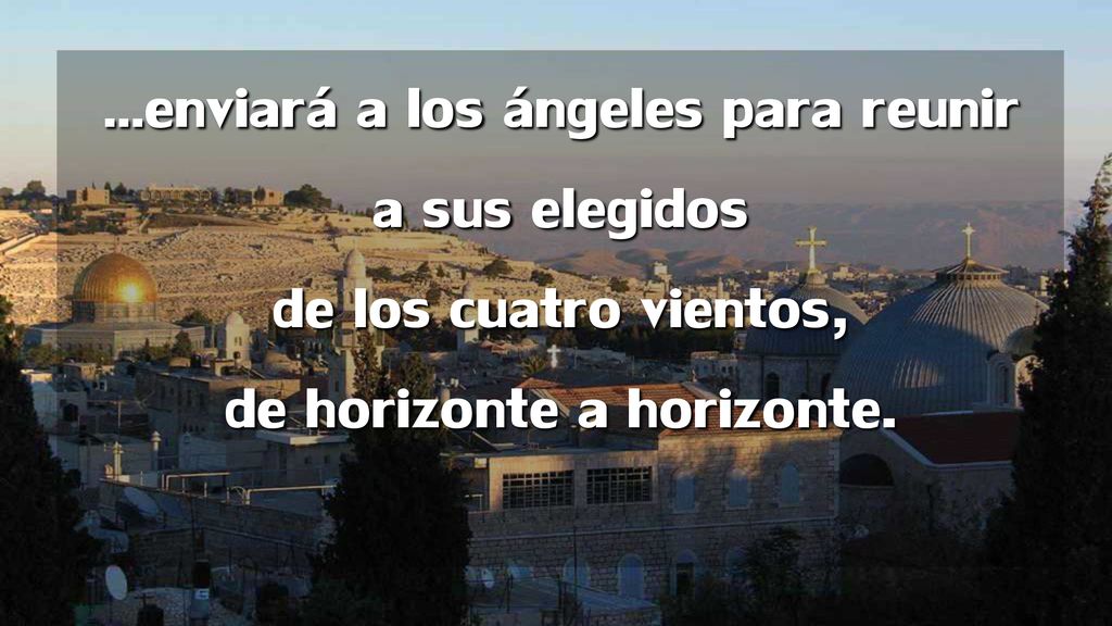 …enviará a los ángeles para reunir a sus elegidos de los cuatro vientos, de horizonte a horizonte.