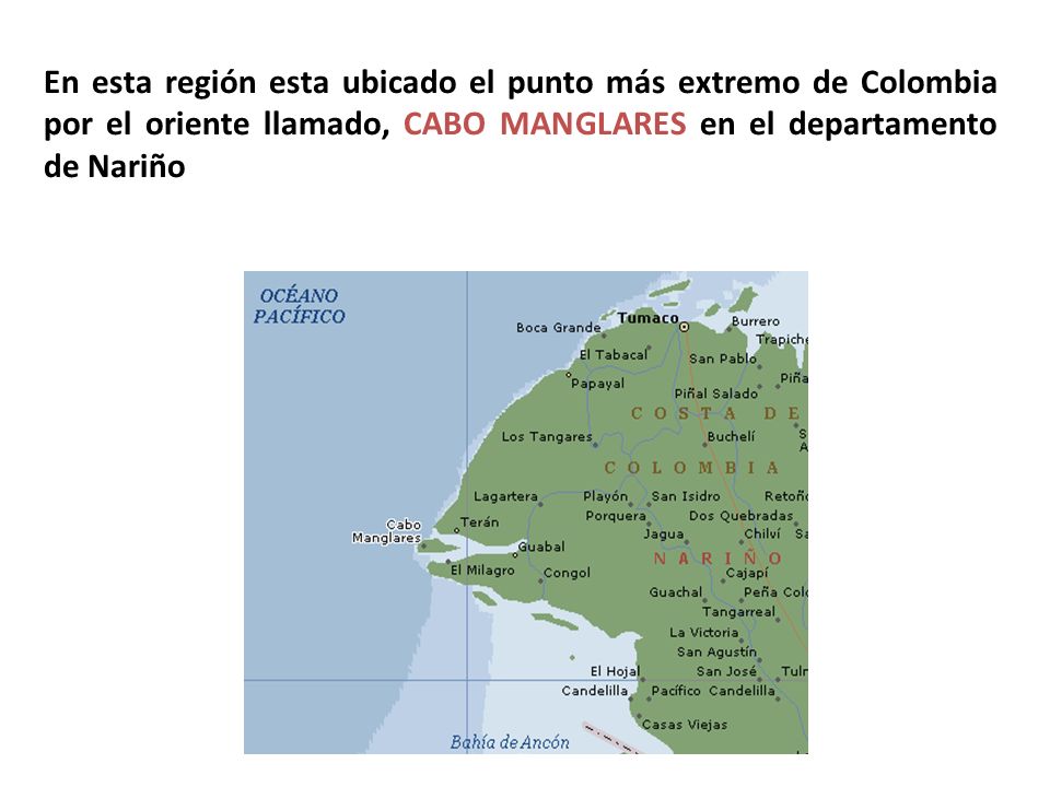 En esta región esta ubicado el punto más extremo de Colombia por el oriente llamado, CABO MANGLARES en el departamento de Nariño