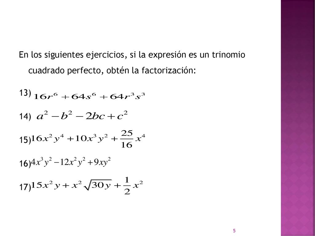 En los siguientes ejercicios, si la expresión es un trinomio cuadrado perfecto, obtén la factorización: 13) 14) 15) 16) 17)