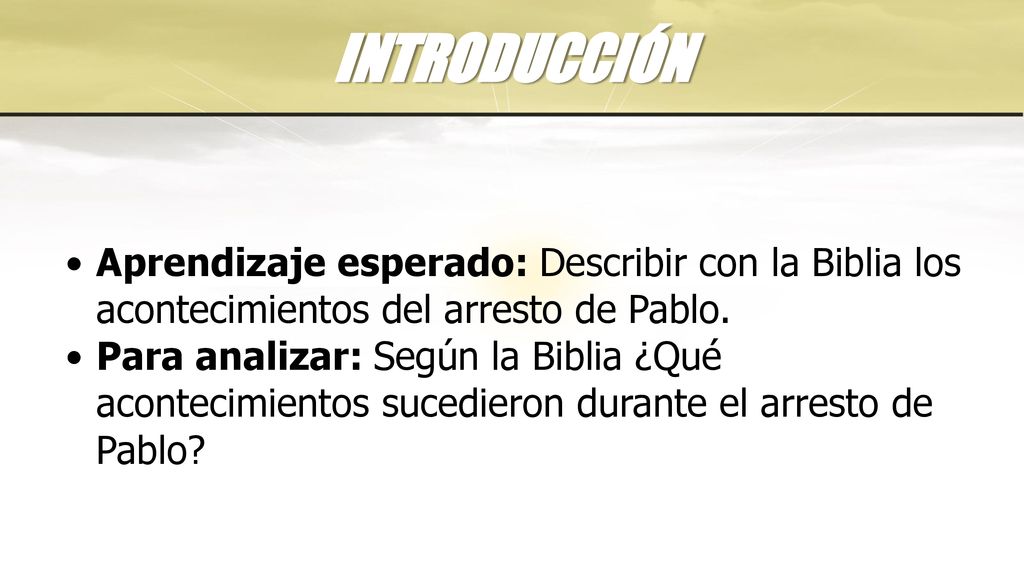 INTRODUCCIÓN Aprendizaje esperado: Describir con la Biblia los acontecimientos del arresto de Pablo.