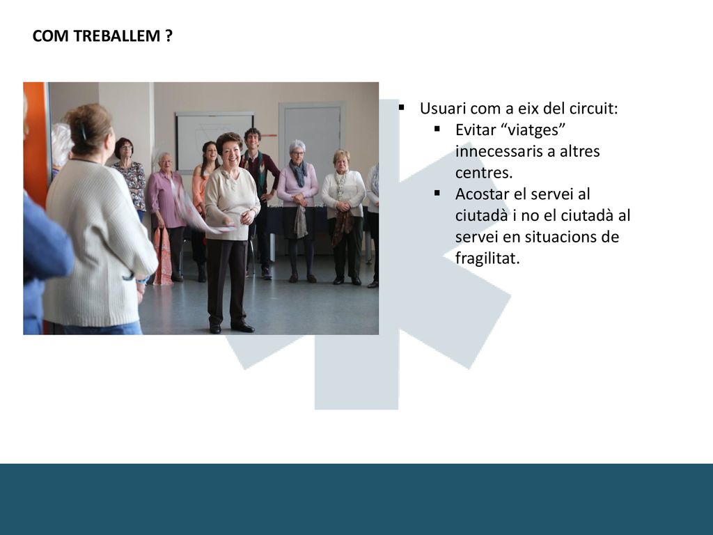 COM TREBALLEM Usuari com a eix del circuit: Evitar viatges innecessaris a altres centres.