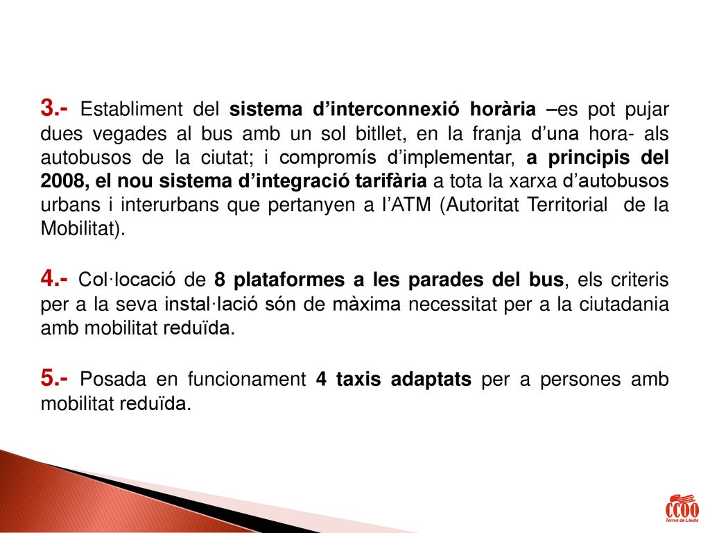 3.- Establiment del sistema d’interconnexió horària –es pot pujar dues vegades al bus amb un sol bitllet, en la franja d’una hora- als autobusos de la ciutat; i compromís d’implementar, a principis del 2008, el nou sistema d’integració tarifària a tota la xarxa d’autobusos urbans i interurbans que pertanyen a l’ATM (Autoritat Territorial de la Mobilitat).