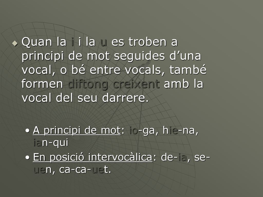 Quan la i i la u es troben a principi de mot seguides d’una vocal, o bé entre vocals, també formen diftong creixent amb la vocal del seu darrere.