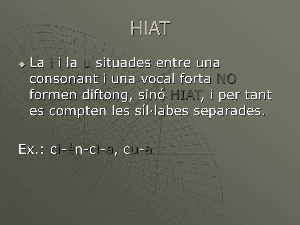 HIAT La i i la u situades entre una consonant i una vocal forta NO formen diftong, sinó HIAT, i per tant es compten les síl·labes separades.