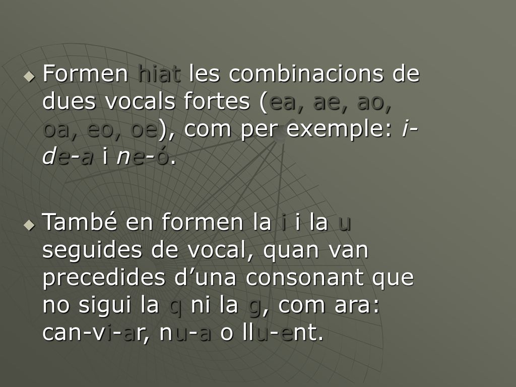 Formen hiat les combinacions de dues vocals fortes (ea, ae, ao, oa, eo, oe), com per exemple: i-de-a i ne-ó.