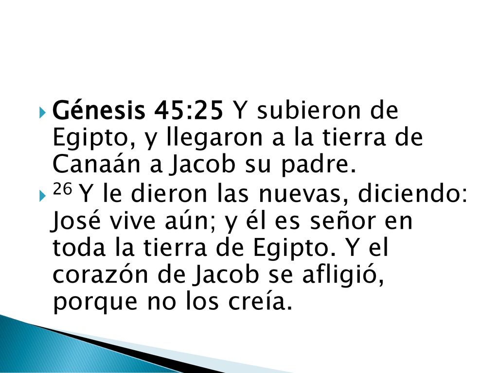 Génesis 45:25 Y subieron de Egipto, y llegaron a la tierra de Canaán a Jacob su padre.