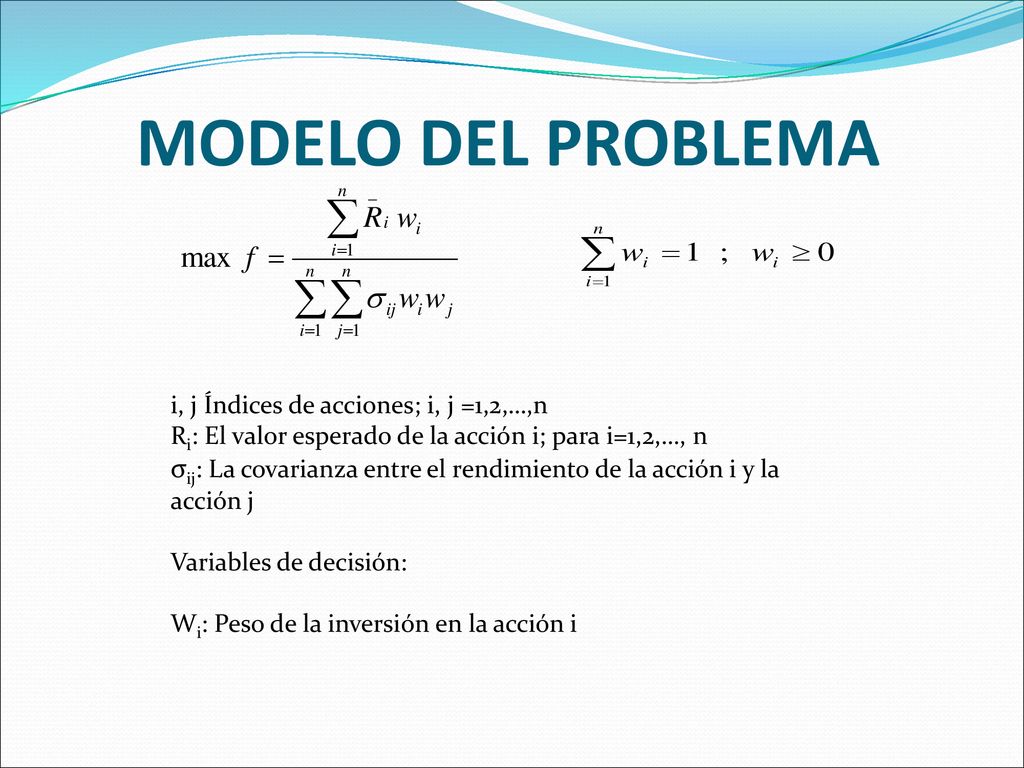 MODELO DEL PROBLEMA i, j Índices de acciones; i, j =1,2,…,n. Ri: El valor esperado de la acción i; para i=1,2,…, n.
