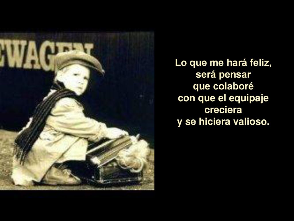 Lo que me hará feliz, será pensar que colaboré con que el equipaje creciera y se hiciera valioso.