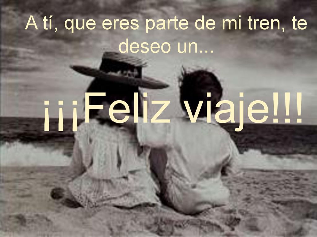 A tí, que eres parte de mi tren, te deseo un...