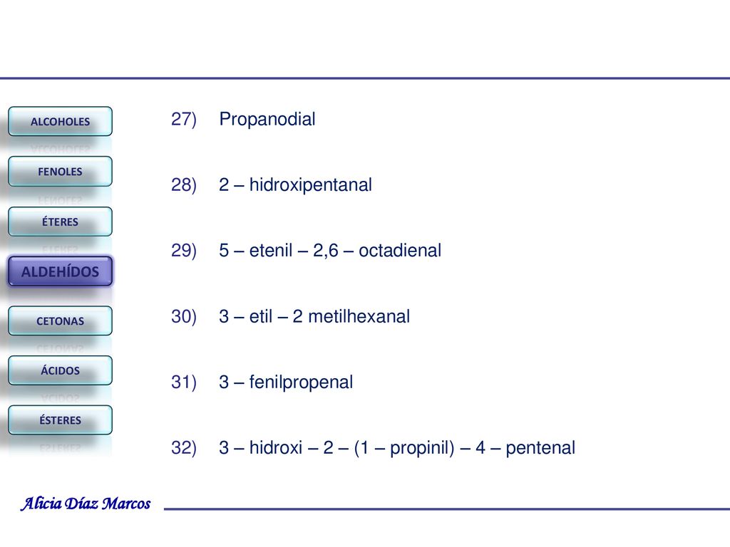 Propanodial 2 – hidroxipentanal. 5 – etenil – 2,6 – octadienal. 3 – etil – 2 metilhexanal. 3 – fenilpropenal.