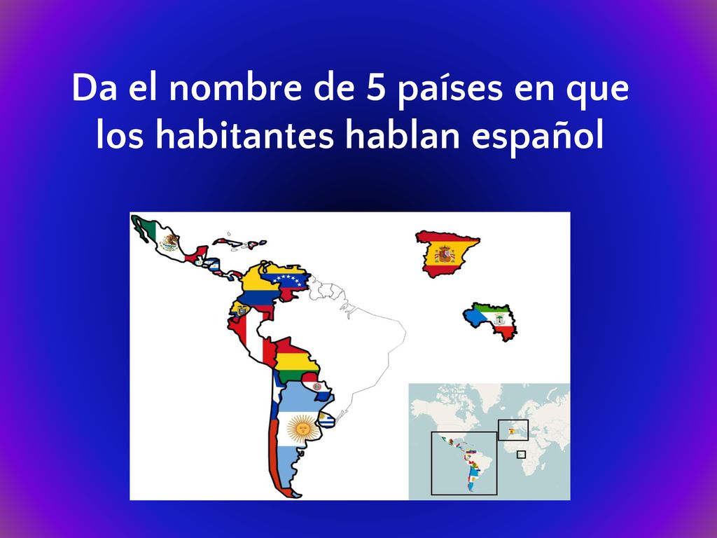 Da el nombre de 5 países en que los habitantes hablan español