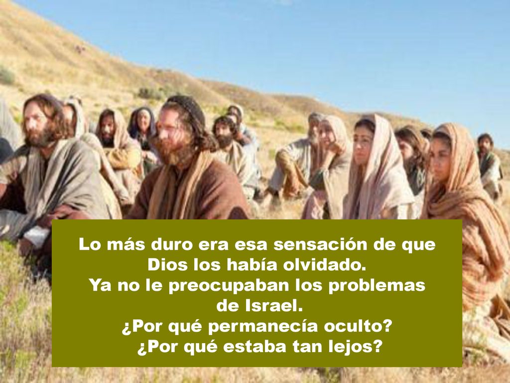 Lo más duro era esa sensación de que Dios los había olvidado.