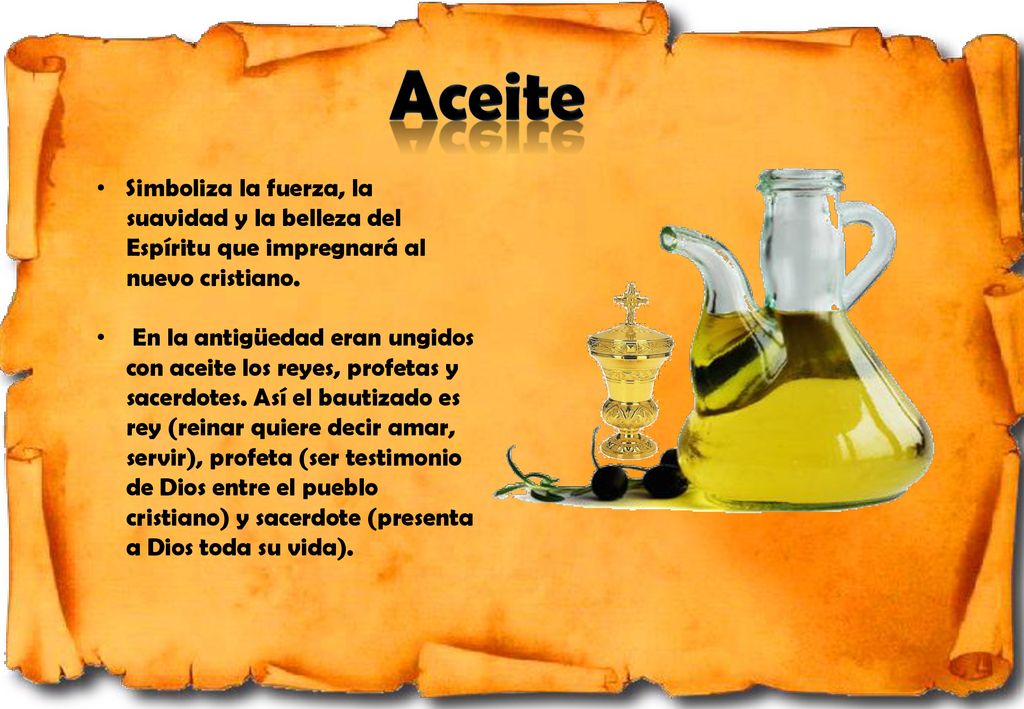 Aceite Simboliza la fuerza, la suavidad y la belleza del Espíritu que impregnará al nuevo cristiano.