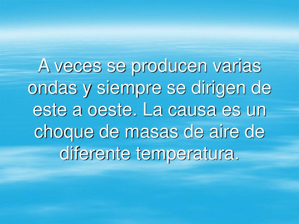 A veces se producen varias ondas y siempre se dirigen de este a oeste
