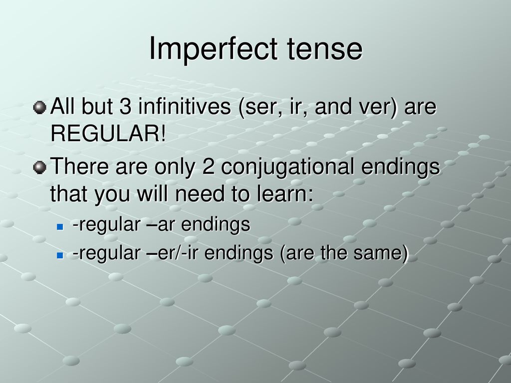 Imperfect tense All but 3 infinitives (ser, ir, and ver) are REGULAR!