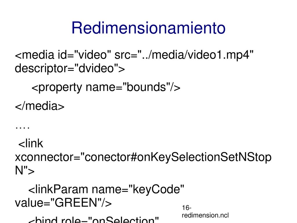 Redimensionamiento <media id= video src= ../media/video1.mp4 descriptor= dvideo > <property name= bounds />
