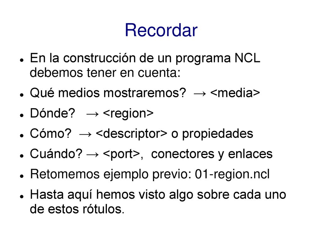 Recordar En la construcción de un programa NCL debemos tener en cuenta: Qué medios mostraremos → <media>