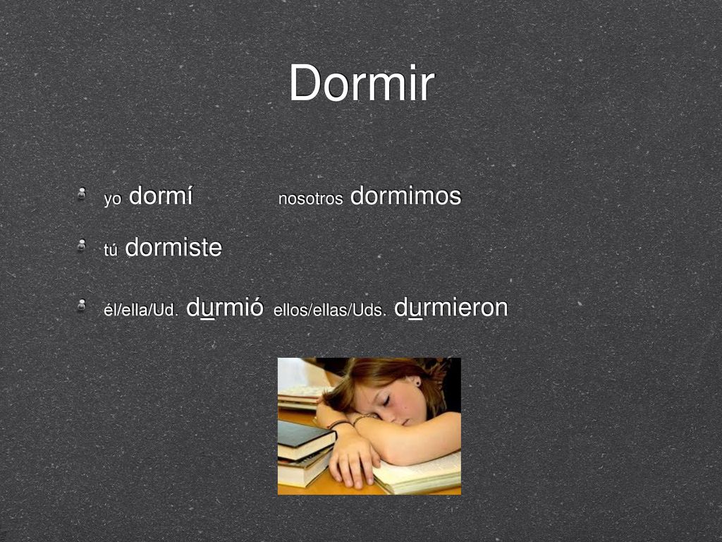 Dormir yo dormí nosotros dormimos tú dormiste