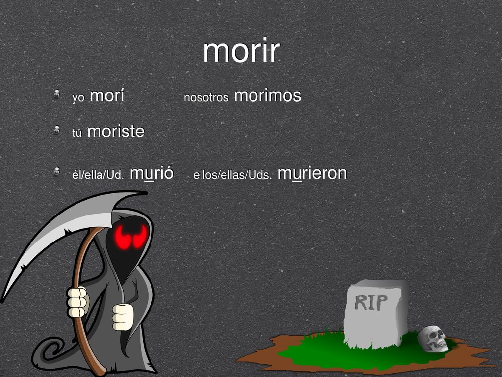 morir yo morí nosotros morimos tú moriste