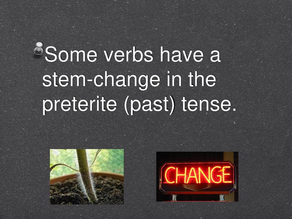 Some verbs have a stem-change in the preterite (past) tense.