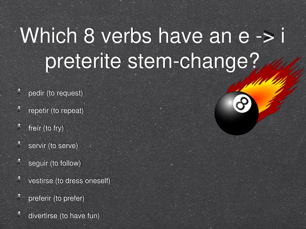 Which 8 verbs have an e -> i preterite stem-change
