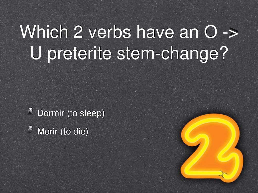 Which 2 verbs have an O -> U preterite stem-change