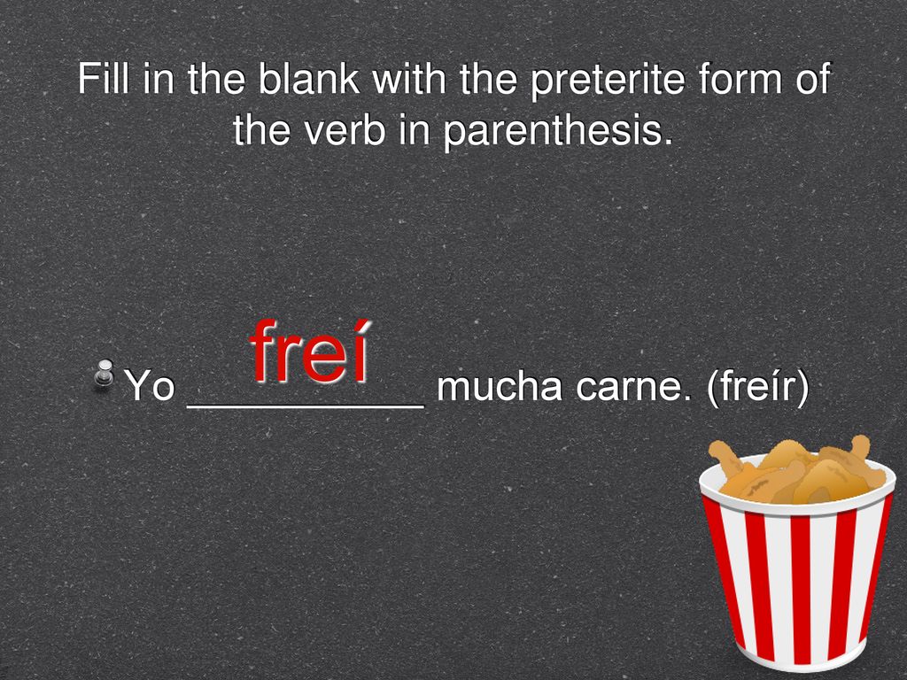 Fill in the blank with the preterite form of the verb in parenthesis.