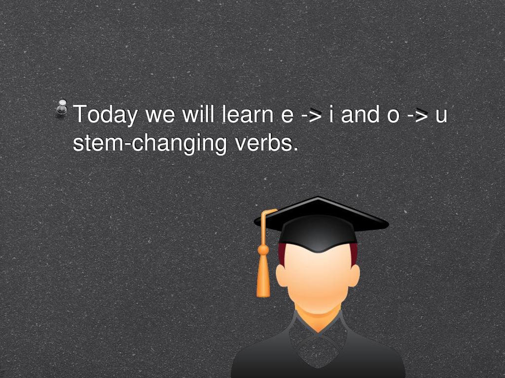 Today we will learn e -> i and o -> u stem-changing verbs.