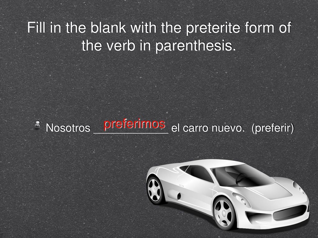 Fill in the blank with the preterite form of the verb in parenthesis.