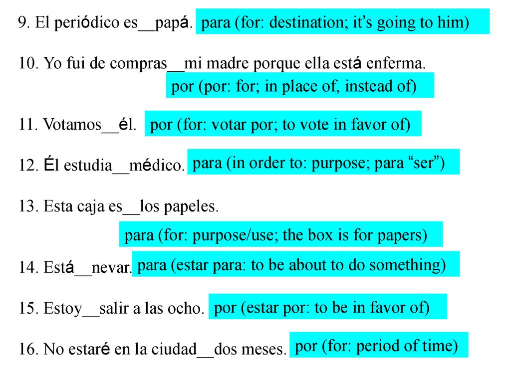 9. El periódico es__papá. 10. Yo fui de compras__mi madre porque ella está enferma. 11. Votamos__él.