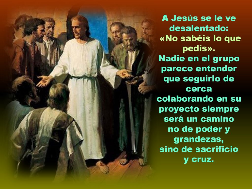 A Jesús se le ve desalentado: «No sabéis lo que pedís».