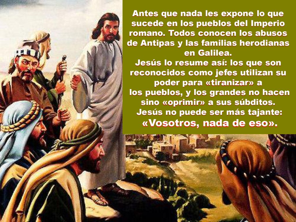 Antes que nada les expone lo que sucede en los pueblos del Imperio romano. Todos conocen los abusos de Antipas y las familias herodianas en Galilea.