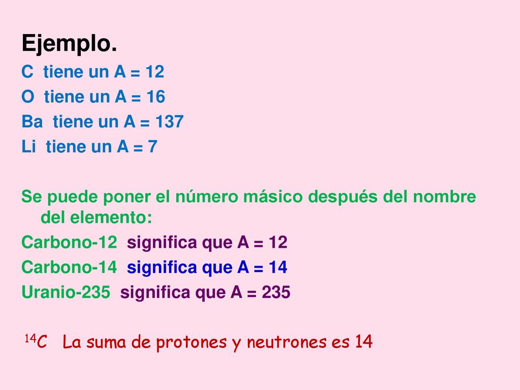 Ejemplo. C tiene un A = 12 O tiene un A = 16 Ba tiene un A = 137