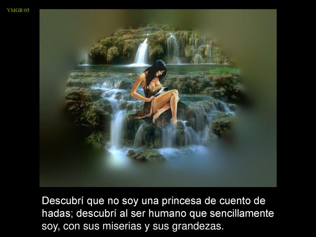 VMGR/05 Descubrí que no soy una princesa de cuento de hadas; descubrí al ser humano que sencillamente soy, con sus miserias y sus grandezas.
