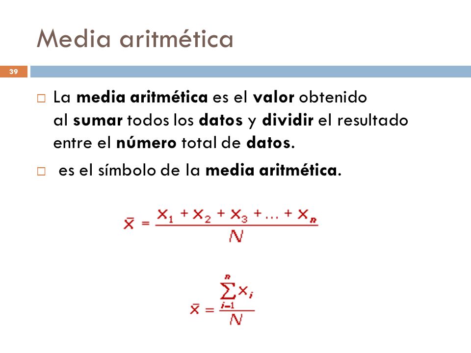Media aritmética La media aritmética es el valor obtenido al sumar todos los datos y dividir el resultado entre el número total de datos.