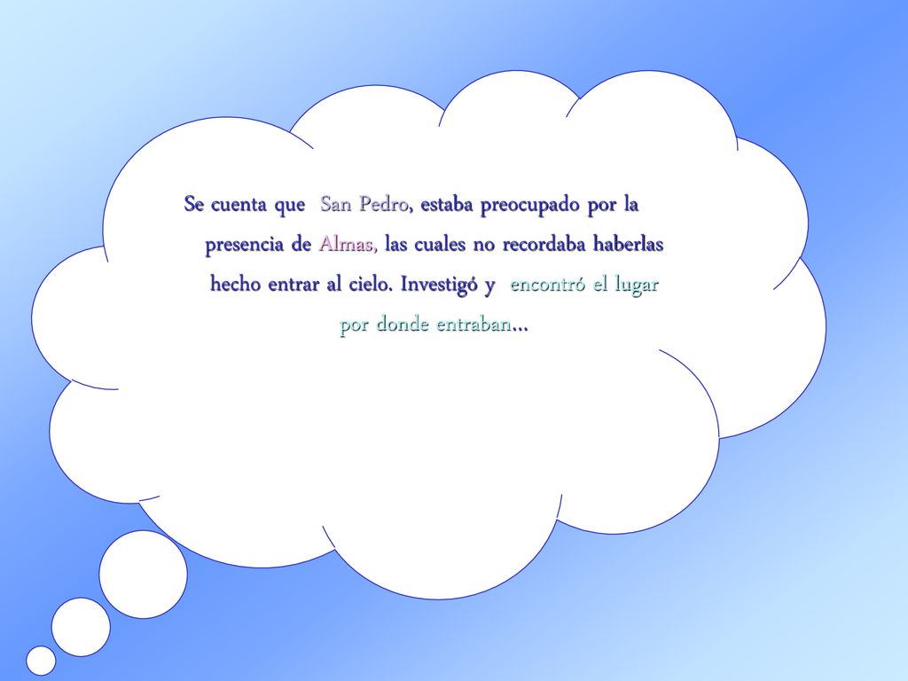 Se cuenta que San Pedro, estaba preocupado por la presencia de Almas, las cuales no recordaba haberlas hecho entrar al cielo.