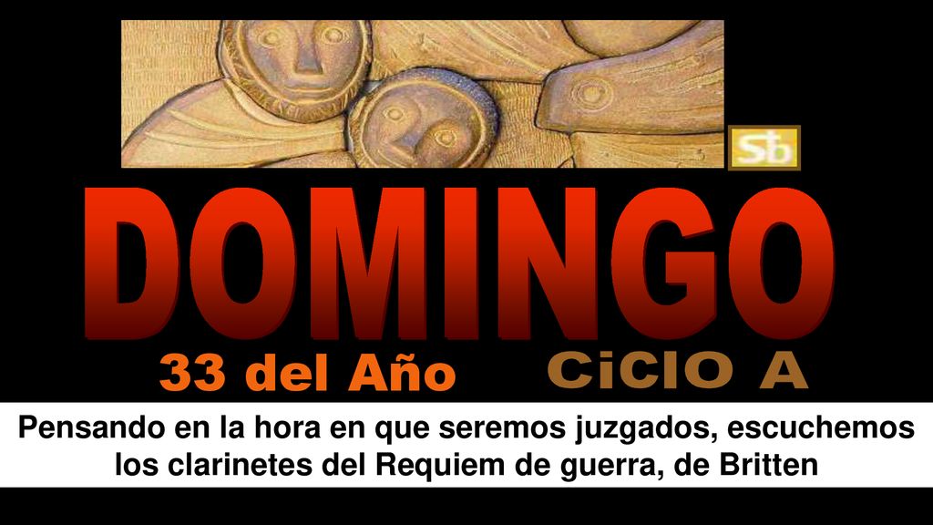 DOMINGO 33 del Año. CiclO A. Pensando en la hora en que seremos juzgados, escuchemos los clarinetes del Requiem de guerra, de Britten.