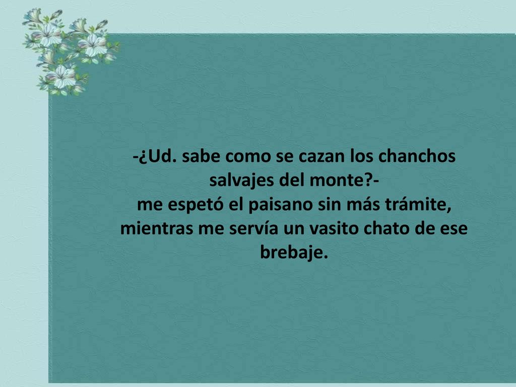 -¿Ud. sabe como se cazan los chanchos salvajes del monte -