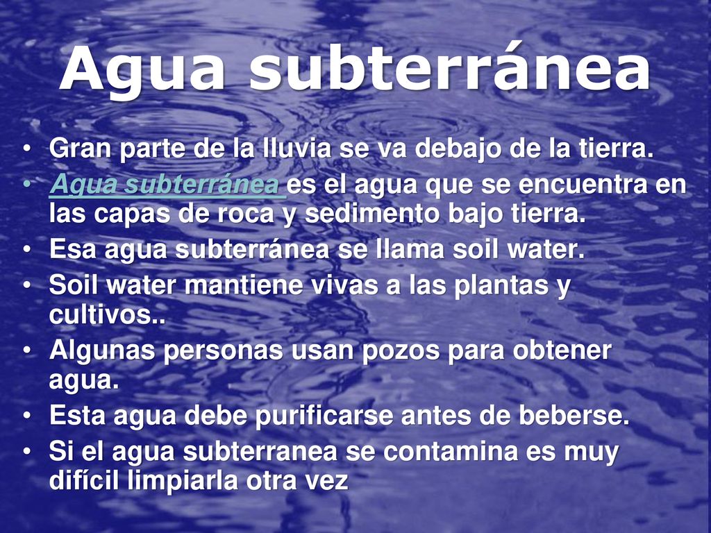 Agua subterránea Gran parte de la lluvia se va debajo de la tierra.