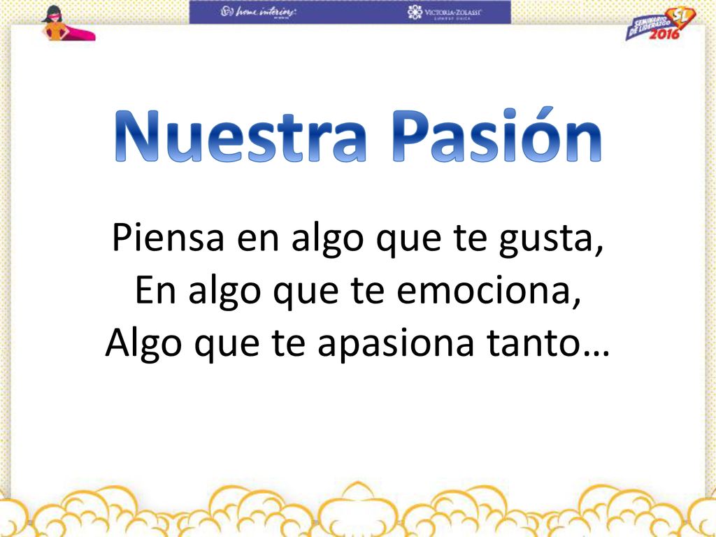 Nuestra Pasión Piensa en algo que te gusta, En algo que te emociona,