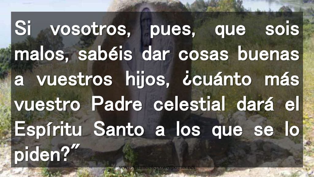 Si vosotros, pues, que sois malos, sabéis dar cosas buenas a vuestros hijos, ¿cuánto más vuestro Padre celestial dará el Espíritu Santo a los que se lo piden