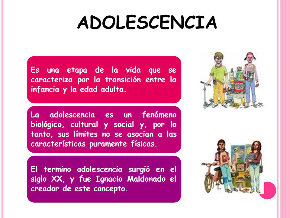 adolescencia Es una etapa de la vida que se caracteriza por la transición entre la infancia y la edad adulta.