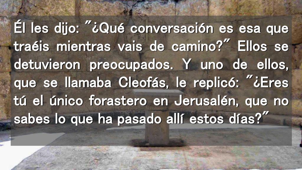 Él les dijo: ¿Qué conversación es esa que traéis mientras vais de camino Ellos se detuvieron preocupados.