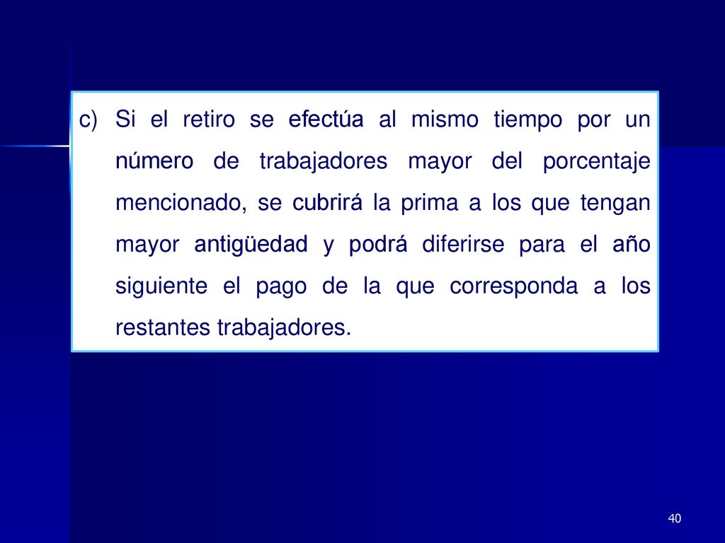 Si el retiro se efectúa al mismo tiempo por un número de trabajadores mayor del porcentaje mencionado, se cubrirá la prima a los que tengan mayor antigüedad y podrá diferirse para el año siguiente el pago de la que corresponda a los restantes trabajadores.
