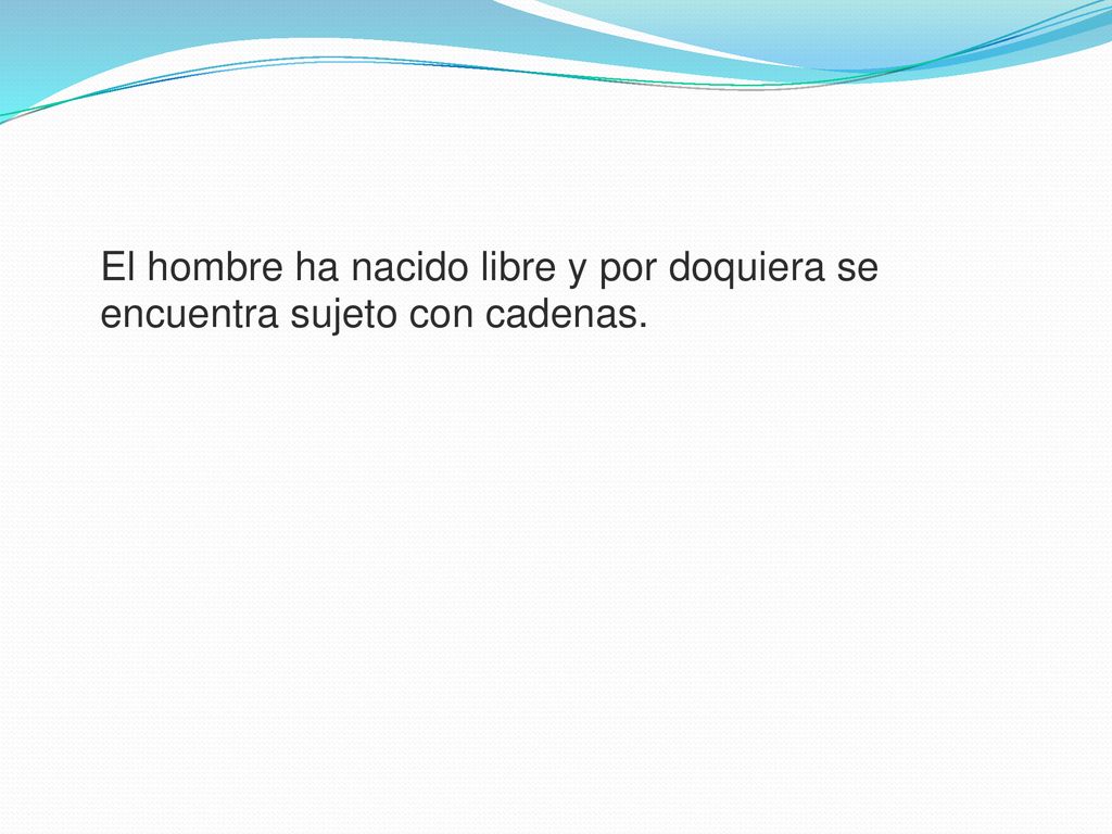 El hombre ha nacido libre y por doquiera se encuentra sujeto con cadenas.