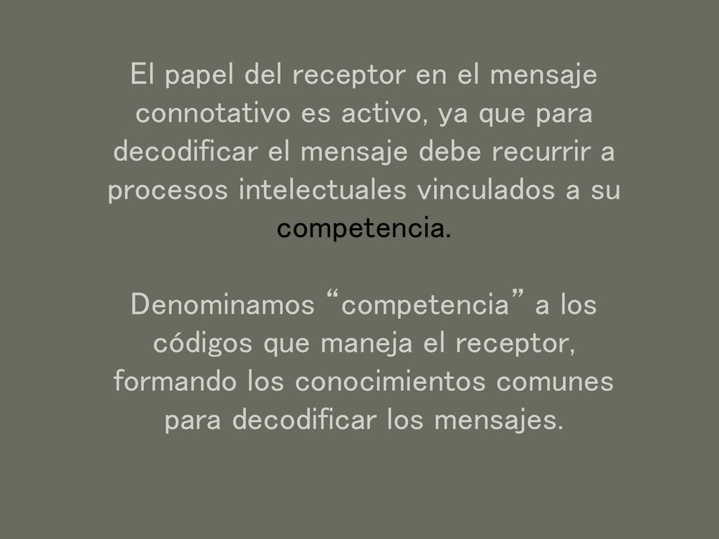 El papel del receptor en el mensaje connotativo es activo, ya que para decodificar el mensaje debe recurrir a procesos intelectuales vinculados a su competencia.