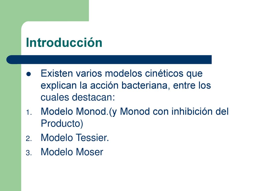 Introducción Existen varios modelos cinéticos que explican la acción bacteriana, entre los cuales destacan: