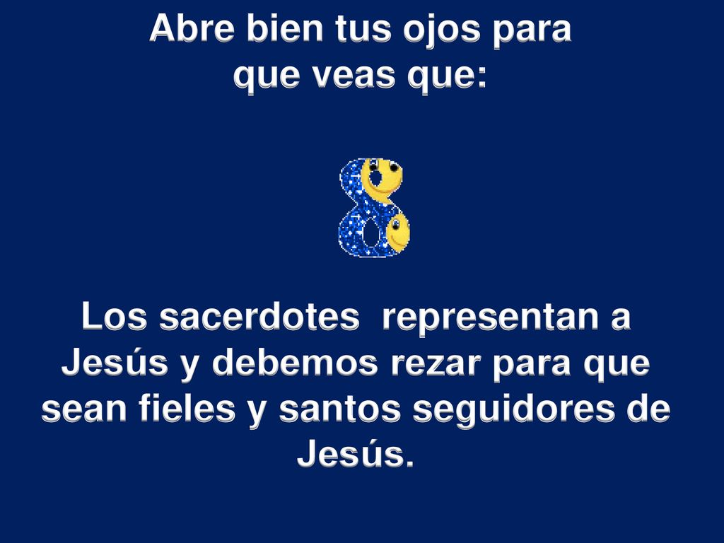 Abre bien tus ojos para que veas que: Los sacerdotes representan a Jesús y debemos rezar para que sean fieles y santos seguidores de Jesús.
