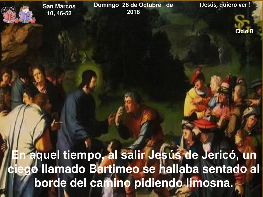 Domingo 28 de Octubre de 2018 ¡Jesús, quiero ver ! San Marcos. 10, Ciclo B.