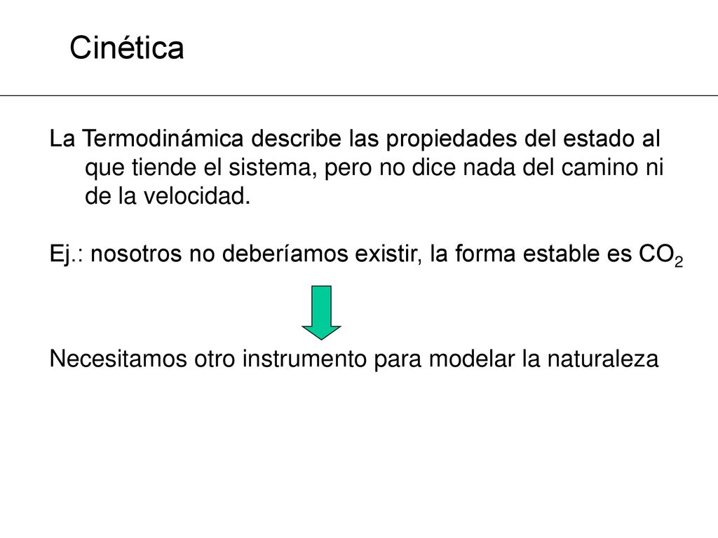 Cinética La Termodinámica describe las propiedades del estado al que tiende el sistema, pero no dice nada del camino ni de la velocidad.